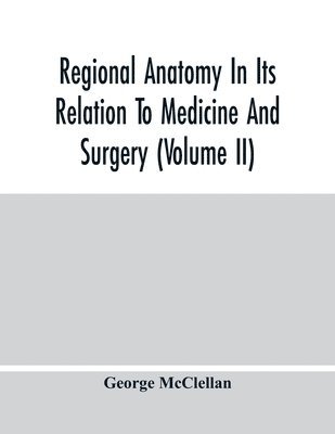 George McClellan - Regional Anatomy In Its Relation To Medicine And Surgery (Volume Ii), Häftad