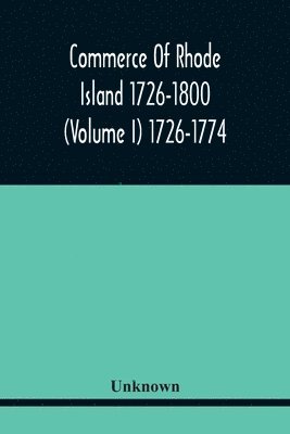 Commerce Of Rhode Island 1726-1800 (Volume I) 1726-1774 1