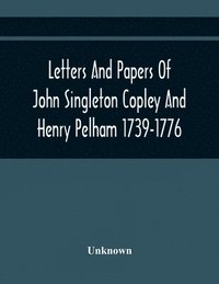 bokomslag Letters And Papers Of John Singleton Copley And Henry Pelham 1739-1776