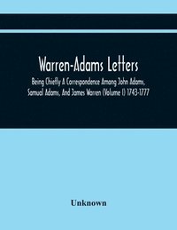 bokomslag Warren-Adams Letters; Being Chiefly A Correspondence Among John Adams, Samual Adams, And James Warren (Volume I) 1743-1777