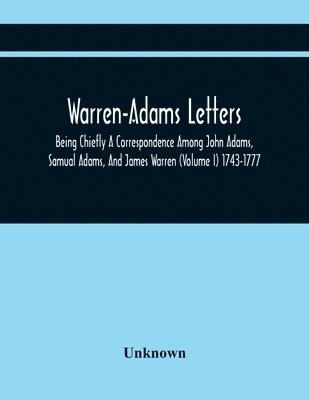 Unknown - Warren-Adams Letters; Being Chiefly A Correspondence Among John Adams, Samual Adams, And James Warren (Volume I) 1743-1777, Häftad