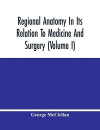 bokomslag Regional Anatomy In Its Relation To Medicine And Surgery (Volume I)