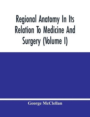 Regional Anatomy In Its Relation To Medicine And Surgery (Volume I) 1