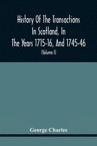 bokomslag History Of The Transactions In Scotland, In The Years 1715-16, And 1745-46