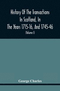 bokomslag History Of The Transactions In Scotland, In The Years 1715-16, And 1745-46