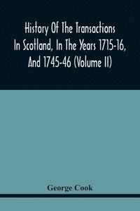 bokomslag History Of The Transactions In Scotland, In The Years 1715-16, And 1745-46