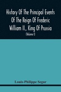 bokomslag History Of The Principal Events Of The Reign Of Frederic William Ii., King Of Prussia