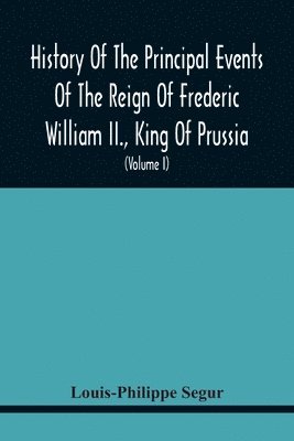 History Of The Principal Events Of The Reign Of Frederic William Ii., King Of Prussia 1