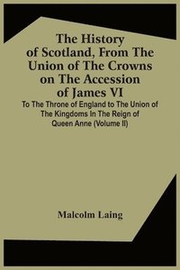 bokomslag The History Of Scotland, From The Union Of The Crowns On The Accession Of James Vi. To The Throne Of England To The Union Of The Kingdoms In The Reign Of Queen Anne (Volume Ii)