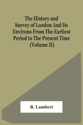 B Lambert, B. Lambert - History And Survey Of London And Its Environs From The Earliest Period To The Present Time (Volume Ii), Häftad