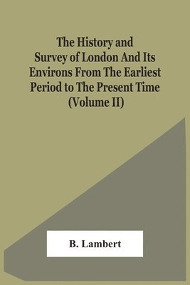 The History And Survey Of London And Its Environs From The Earliest Period To The Present Time (Volume Ii) 1