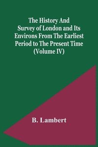 bokomslag The History And Survey Of London And Its Environs From The Earliest Period To The Present Time (Volume Iv)