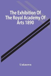 bokomslag Exhibition Of The Royal Academy Of Arts 1890