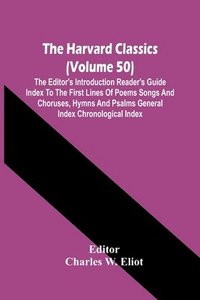 bokomslag Harvard Classics (Volume 50); The Editor'S Introduction Reader'S Guide Index To The First Lines Of Poems Songs And Choruses, Hymns And Psalms General Index Chronological Index
