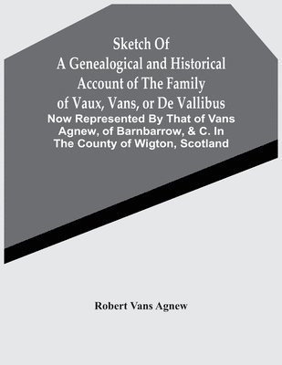 bokomslag Sketch Of A Genealogical And Historical Account Of The Family Of Vaux, Vans, Or De Vallibus