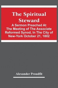 bokomslag The Spiritual Steward; A Sermon Preached At The Meeting Of The Associate Reformed Synod, In The City Of New-York October 21, 1802