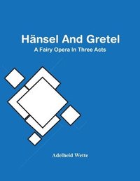 bokomslag Hänsel And Gretel; A Fairy Opera In Three Acts