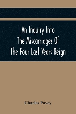 bokomslag Inquiry Into The Miscarriages Of The Four Last Years Reign