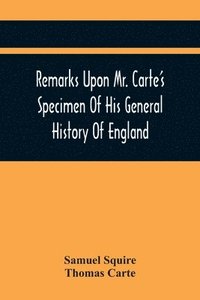 bokomslag Remarks Upon Mr. Carte'S Specimen Of His General History Of England