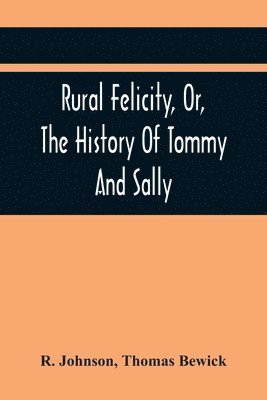 Rural Felicity, Or, The History Of Tommy And Sally 1