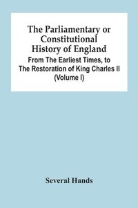 bokomslag Parliamentary Or Constitutional History Of England, From The Earliest Times, To The Restoration Of King Charles Ii (Volume I)