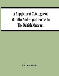 bokomslag A Supplement Catalogue Of Marathi And Gujrati Books In The British Museum