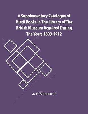 A Supplementary Catalogue Of Hindi Books In The Library Of The British Museum Acquired During The Years 1893-1912 1