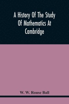 A History Of The Study Of Mathematics At Cambridge 1