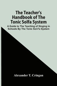 bokomslag The Teacher'S Handbook Of The Tonic Solfa System; A Guide To The Teaching Of Singing In Schools By The Tonic Sol-Fa System