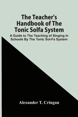 The Teacher'S Handbook Of The Tonic Solfa System; A Guide To The Teaching Of Singing In Schools By The Tonic Sol-Fa System 1