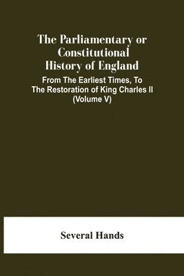 bokomslag Parliamentary Or Constitutional History Of England, From The Earliest Times, To The Restoration Of King Charles Ii (Volume V)