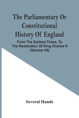 bokomslag Parliamentary Or Constitutional History Of England, From The Earliest Times, To The Restoration Of King Charles Ii (Volume Vii)
