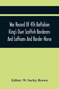 bokomslag War Record Of 4Th Battalion King'S Own Scottish Borderers And Lothians And Border Horse