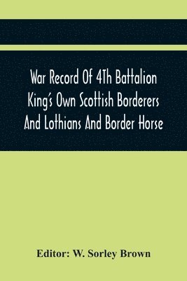 bokomslag War Record Of 4Th Battalion King'S Own Scottish Borderers And Lothians And Border Horse
