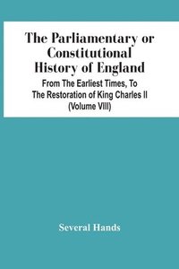 bokomslag Parliamentary Or Constitutional History Of England, From The Earliest Times, To The Restoration Of King Charles Ii (Volume Viii)