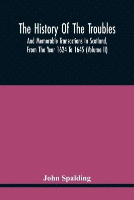 bokomslag History Of The Troubles And Memorable Transactions In Scotland, From The Year 1624 To 1645 (Volume Ii)