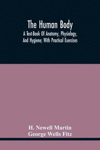 bokomslag Human Body; A Text-Book Of Anatomy, Physiology, And Hygiene; With Practical Exercises