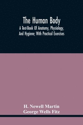 The Human Body; A Text-Book Of Anatomy, Physiology, And Hygiene; With Practical Exercises 1