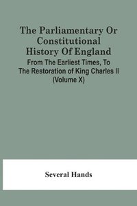 bokomslag Parliamentary Or Constitutional History Of England, From The Earliest Times, To The Restoration Of King Charles Ii (Volume X)
