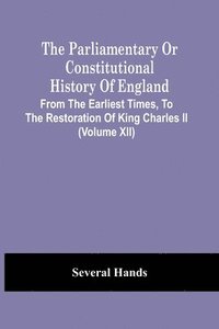 bokomslag Parliamentary Or Constitutional History Of England, From The Earliest Times, To The Restoration Of King Charles Ii (Volume Xii)
