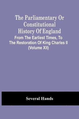 bokomslag Parliamentary Or Constitutional History Of England, From The Earliest Times, To The Restoration Of King Charles Ii (Volume Xii)