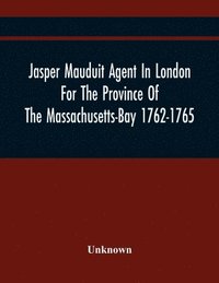 bokomslag Jasper Mauduit Agent In London For The Province Of The Massachusetts-Bay 1762-1765