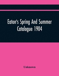 bokomslag Eaton'S Spring And Summer Catalogue 1904