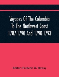 bokomslag Voyages Of The Columbia To The Northwest Coast 1787-1790 And 1790-1793