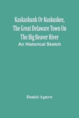 Kaskaskunk Or Kuskuskee, The Great Delaware Town On The Big Beaver River