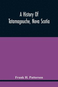 bokomslag A History Of Tatamagouche, Nova Scotia