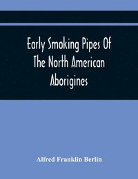 bokomslag Early Smoking Pipes Of The North American Aborigines
