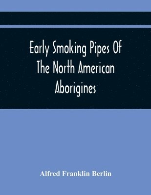 Early Smoking Pipes Of The North American Aborigines 1