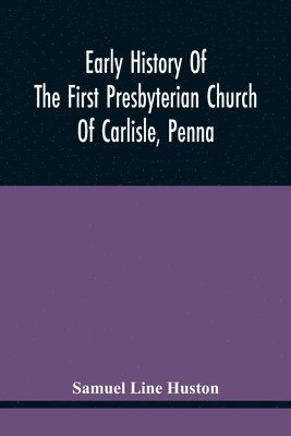 bokomslag Early History Of The First Presbyterian Church Of Carlisle, Penna