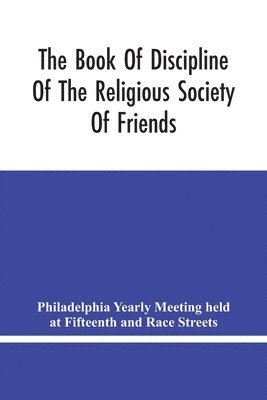bokomslag Book Of Discipline Of The Religious Society Of Friends; Christian Practice, Business Procedure